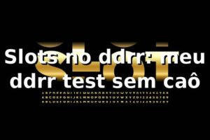 Slots no ddrr: meu ddrr test sem caô 🎰