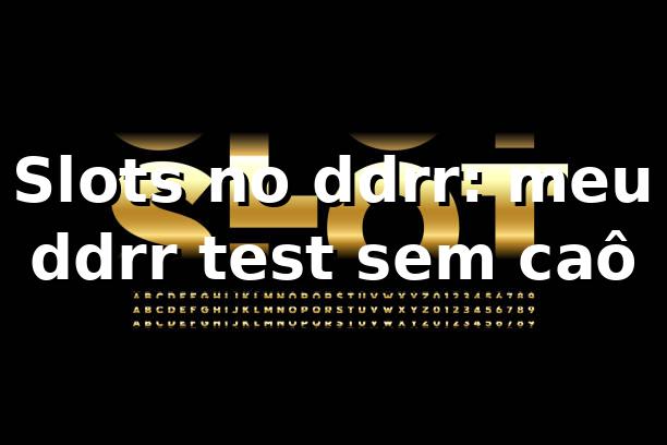 Slots no ddrr: meu ddrr test sem caô 🎰