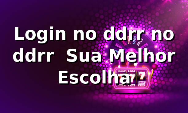 Login no ddrr no ddrr – Sua Melhor Escolha